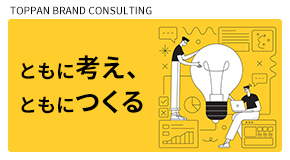 ともに考え、ともにつくる「TOPPAN BRAND CONSULTING」