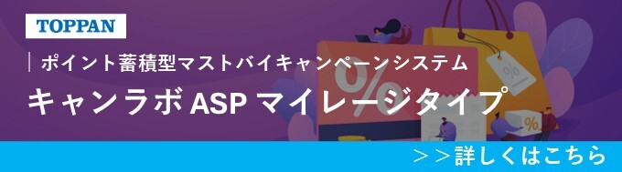 TOPPANのポイント蓄積型マストバイキャンペーンシステム－インスタントウィンに最適「キャンラボ ASP マイレージタイプ」サービスページへ