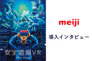 「安全道場VR」株式会社 明治様 導入インタビュー