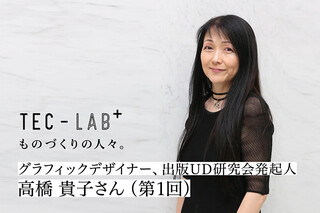 TEC LAB+ ものづくりの人々。グラフィックデザイナー、出版UD研究会発起人　高橋 貴子さんインタビュー（第1回）