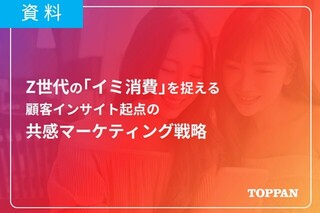 Z世代の「イミ消費」を捉える　顧客インサイト起点の共感マーケティング戦略